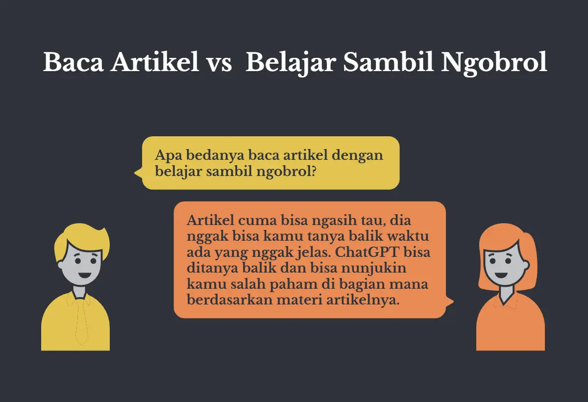 Dua orang saling berhadapan dengan gelembung percakapan, berlatar gelap, judulnya Baca Artikel vs Belajar Sambil Ngobrol. Pertanyaannya apa bedanya baca artikel dengan belajar sambil ngobrol. Jawabannya artikel cuma bisa ngasih tau dan nggak bisa ditanya balik, sedangkan ChatGPT bisa ditanya balik dan bisa nunjukin kamu salah paham di bagian mana.